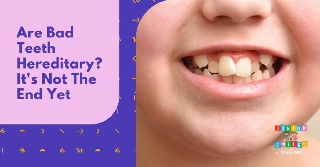 Are Bad Teeth Hereditary? It's Not The End Yet | Junior Smiles of Stafford