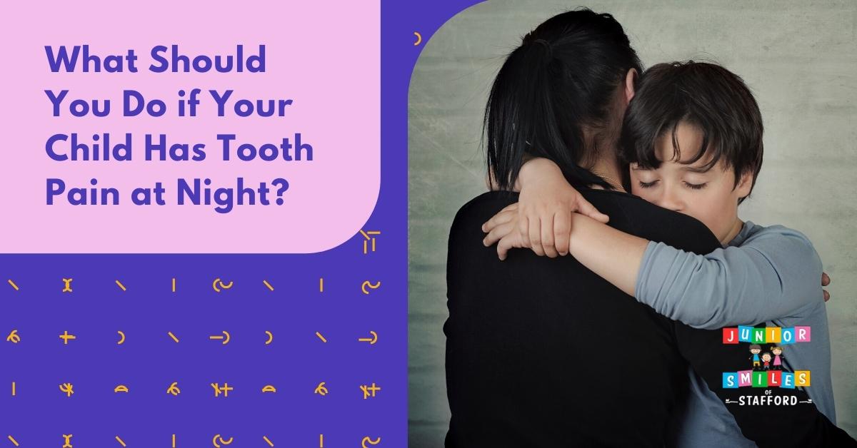 What Should You Do if Your Child Has Tooth Pain at Night? Junior Smiles of Stafford